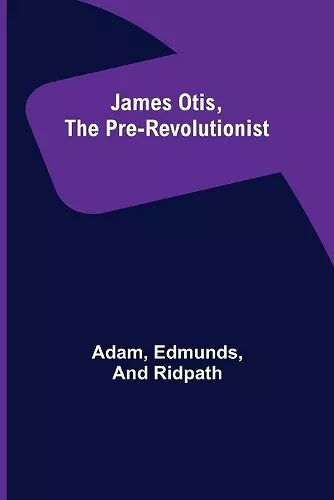 James Otis, the Pre-Revolutionist cover