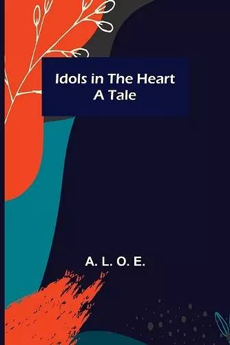 Idols in the Heart; A Tale cover