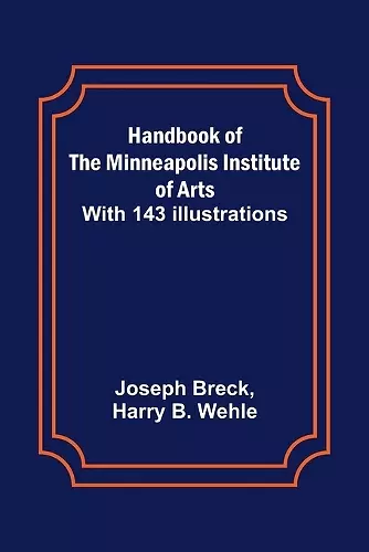 Handbook of the Minneapolis Institute of Arts; With 143 Illustrations cover