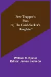 Free Trapper's Pass or, the Gold-seeker's Daughter! cover