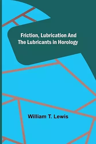 Friction, Lubrication and the Lubricants in Horology cover