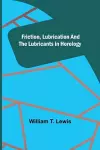 Friction, Lubrication and the Lubricants in Horology cover