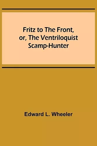 Fritz to the Front, or, the Ventriloquist Scamp-Hunter cover