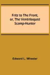 Fritz to the Front, or, the Ventriloquist Scamp-Hunter cover