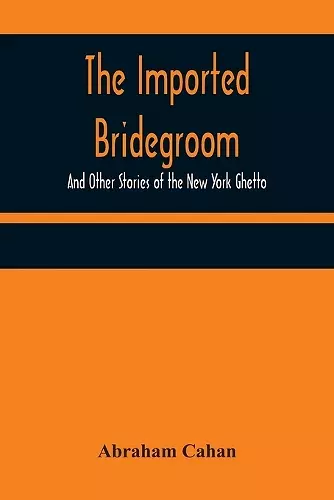 The Imported Bridegroom; And Other Stories of the New York Ghetto cover