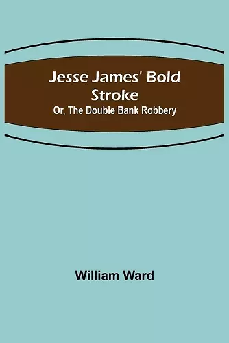 Jesse James' Bold Stroke; Or, The Double Bank Robbery cover