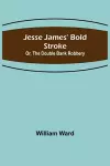 Jesse James' Bold Stroke; Or, The Double Bank Robbery cover