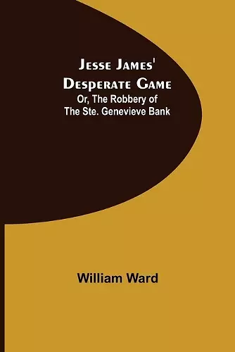 Jesse James' Desperate Game; Or, The Robbery of the Ste. Genevieve Bank cover