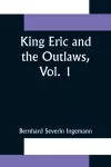 King Eric and the Outlaws, Vol. 1 or, the Throne, the Church, and the People in the Thirteenth Century cover