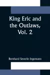 King Eric and the Outlaws, Vol. 2 or, the Throne, the Church, and the People in the Thirteenth Century cover