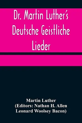 Dr. Martin Luther's Deutsche Geistliche Lieder; The Hymns of Martin Luther Set to Their Original Melodies, With an English Version cover