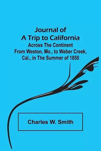 Journal of a Trip to California; Across the Continent from Weston, Mo., to Weber Creek, Cal., in the Summer of 1850 cover