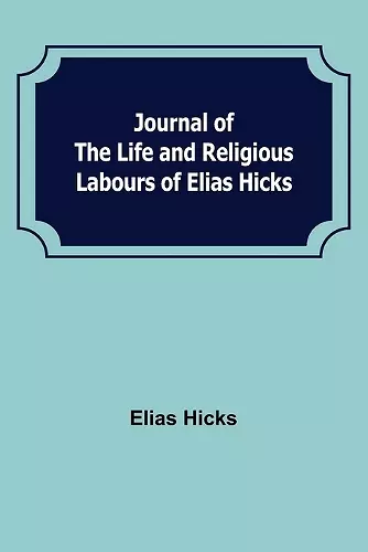 Journal of the Life and Religious Labours of Elias Hicks cover