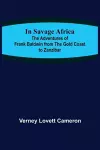 In Savage Africa; The adventures of Frank Baldwin from the Gold Coast to Zanzibar. cover