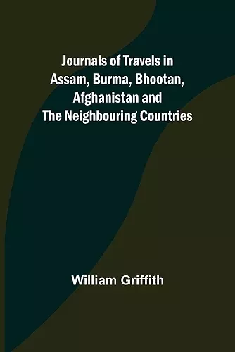 Journals of Travels in Assam, Burma, Bhootan, Afghanistan and the Neighbouring Countries cover