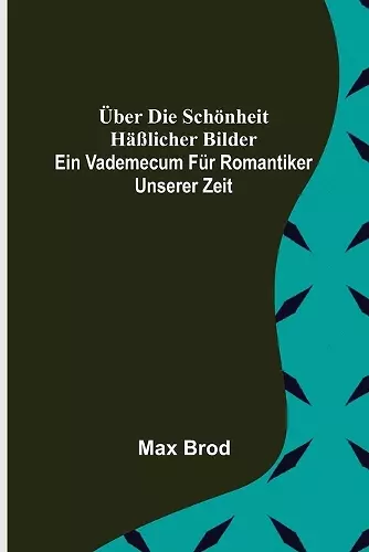 Über die Schönheit häßlicher Bilder. Ein Vademecum für Romantiker unserer Zeit cover