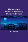 The Interest of America in Sea Power, Present and Future cover