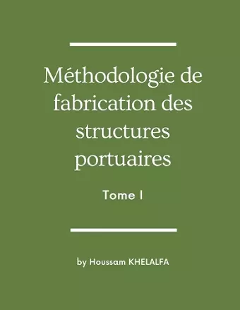 Méthodologie de fabrication des structures portuaires (Tome I) cover