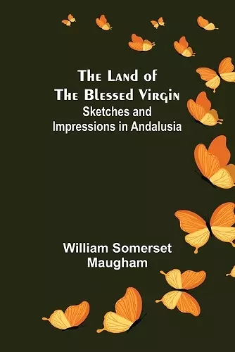 The Land of The Blessed Virgin; Sketches and Impressions in Andalusia cover