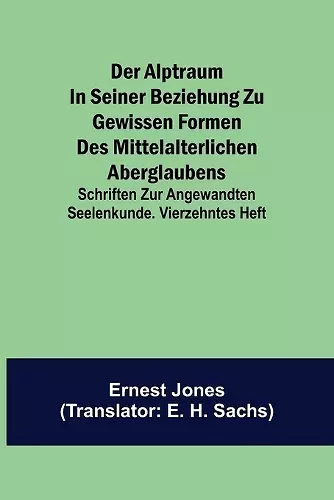 Der Alptraum in seiner Beziehung zu gewissen Formen des mittelalterlichen Aberglaubens; Schriften zur angewandten Seelenkunde. Vierzehntes Heft cover