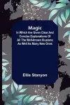 Magic; In which are given clear and concise explanations of all the well-known illusions as well as many new ones. cover