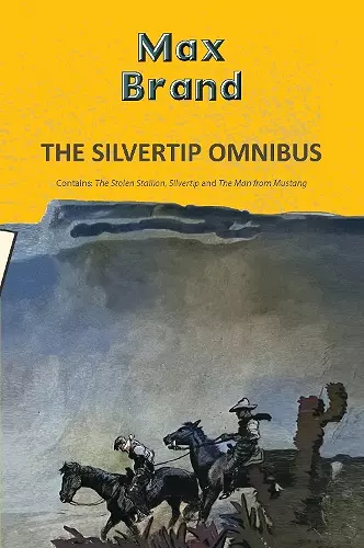 The Silvertip Omnibus: The Stolen Stallion, Silvertip & The Man from Mustang cover