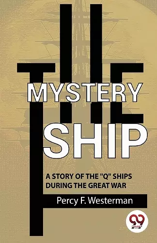 The Mystery Ship a Story of the "Q" Ships During the Great War cover