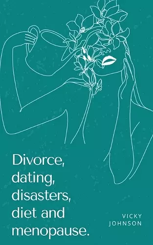 Divorce, dating, disasters, diet and menopause. cover