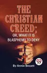 The Christian Creed; or, What it is Blasphemy to Deny cover