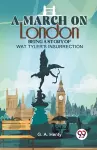 A March on London Being a Story of Wat Tyler's Insurrection cover