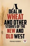 A Deal in Wheat and Other Stories of the New and Old West cover