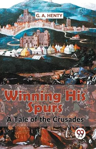 Winning His Spurs a Tale of the Crusades cover