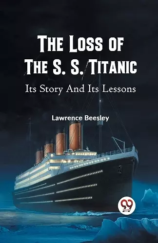 The Loss of the S. S. Titanic its Story and its Lessons cover