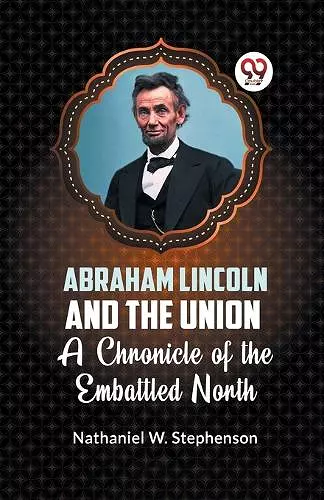Abraham Lincoln and the Union a Chronicle of the Embattled North cover