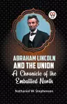 Abraham Lincoln and the Union a Chronicle of the Embattled North cover