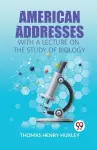 American Addresses with a Lecture on the Study of Biology cover