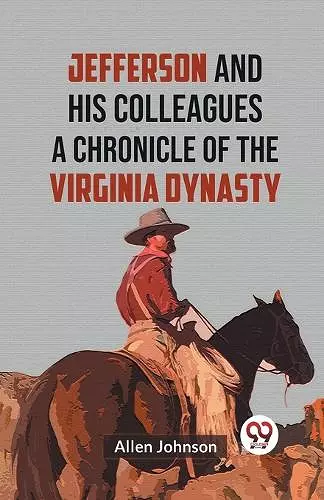 Jefferson and His Colleagues a Chronicle of the Virginia Dynasty cover