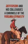Jefferson and His Colleagues a Chronicle of the Virginia Dynasty cover