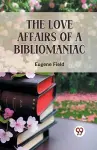 The Love Affairs of a Bibliomaniac cover