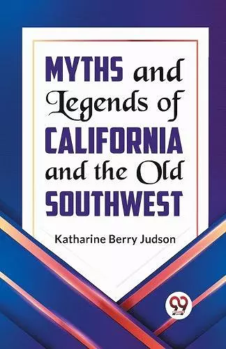 Myths and Legends of California and the Old Southwest cover