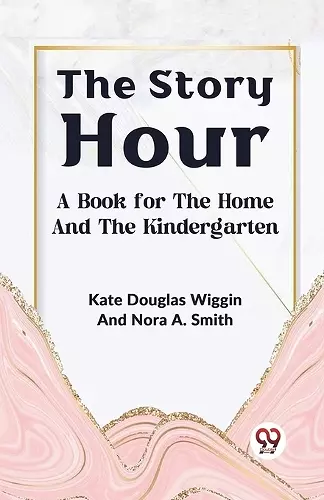 The Story Hour a Book for the Home and the Kindergarten cover