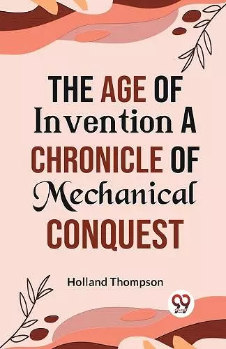 The Age of Invention a Chronicle of Mechanical Conquest cover