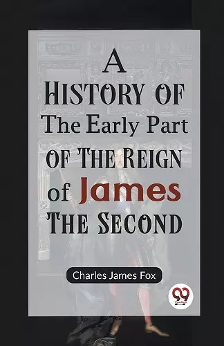 A History of the Early Part of the Reign of James the Second cover