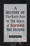 A History of the Early Part of the Reign of James the Second cover