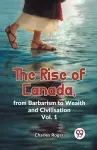 The Rise of Canada, from Barbarism to Wealth and Civilisation cover