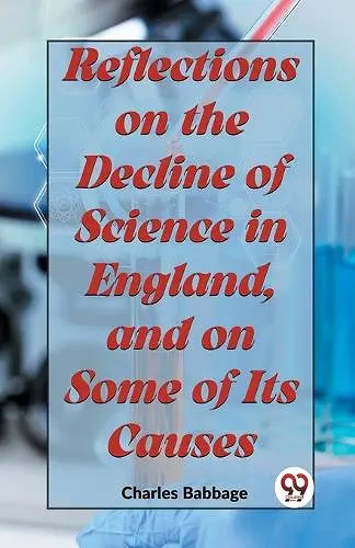 Reflections on the Decline of Science in England, and on Some of its Causes cover