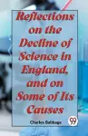 Reflections on the Decline of Science in England, and on Some of its Causes cover
