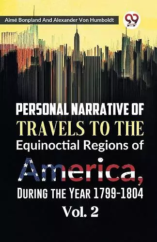Personal Narrative of Travels to the Equinoctial Regions of America, During the Year 1799-1804 cover
