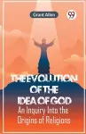 The Evolution of the Idea of GodAn Inquiry Into the Origins of Religions (Edition2023) cover