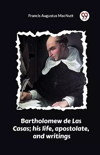 Bartholomew de Las Casas; his life, apostolate, and writings cover